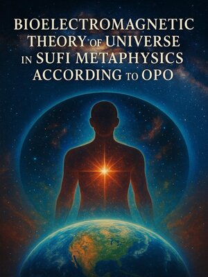 cover image of Bioelectromagnetic Theory of Universe in Sufi Metaphysics According to OPO
